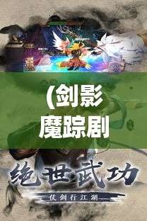 (剑影魔踪剧情) 《剑影迷踪：以独步天下之姿探索斗剑无双的绝技奥秘》——揭秘顶尖剑法的背后故事及技巧深度解析。