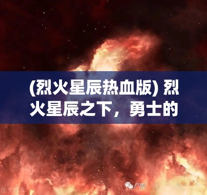 (烈火星辰热血版) 烈火星辰之下，勇士的涅槃重生：如何在逆境中寻找力量与希望？